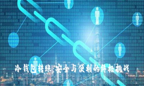 冷钱包转账：安全与便利的终极挑战
