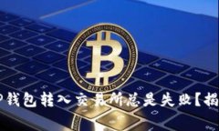  为何你的TP钱包转入交易所总是失败？揭开幕后