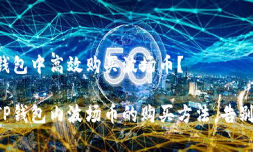 如何在TP钱包中高效购买波场币？

轻松掌握TP钱包内波场币的购买方法，告别复杂交易！