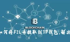 一步一步教你如何将FIL币提取到TP钱包，解决你心