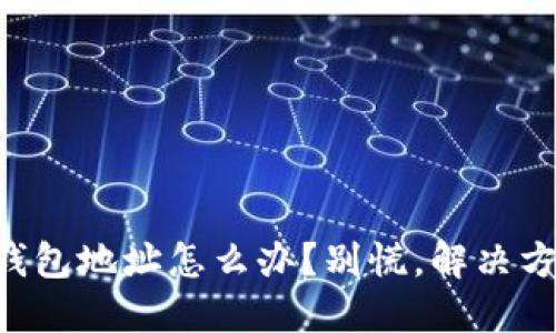 转错了TP钱包地址怎么办？别慌，解决方案在这里！