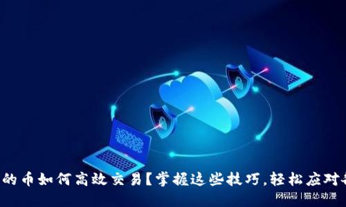 TP钱包里的币如何高效交易？掌握这些技巧，轻松应对各种挑战！