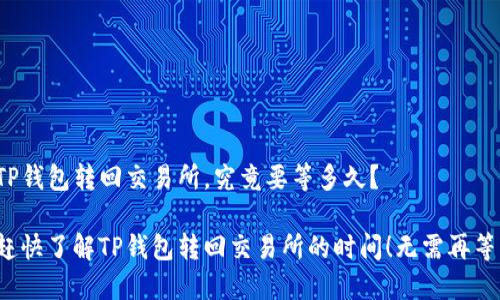 TP钱包转回交易所，究竟要等多久？

赶快了解TP钱包转回交易所的时间！无需再等！