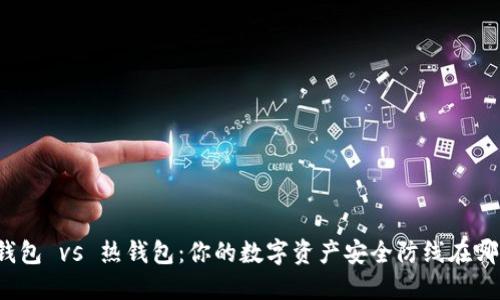 冷钱包 vs 热钱包：你的数字资产安全防线在哪里？