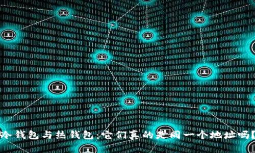 冷钱包与热钱包：它们真的是同一个地址吗？