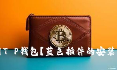 想要轻松使用T P钱包？蓝色插件的安装与使用全解析