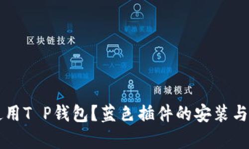 想要轻松使用T P钱包？蓝色插件的安装与使用全解析