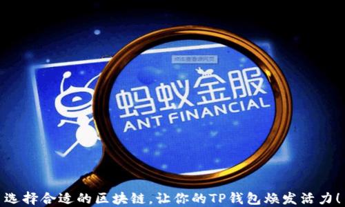 
选择合适的区块链，让你的TP钱包焕发活力！