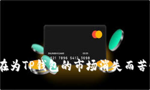 你还在为TP钱包的市场消失而苦恼吗？