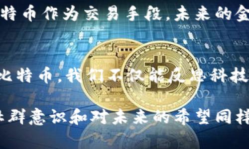 中本聪（Satoshi Nakamoto）是比特币的创造者，但他的身份和去向一直是一个谜。关于中本聪钱包中比特币的数量，历史上有几次相关的估算与研究。

中本聪钱包的背景
中本聪在2009年推出比特币时，作为一名匿名开发者，他根据设计将大量比特币矿产留在了自己的钱包中。根据早期的区块链记录，这些钱包的活动与大规模的比特币交易相对较少，甚至至今尚未动用过。这不仅引发了对中本聪身份的猜测，甚至引发了一些经济学家的研究，试图理解这些“沉寂”的比特币可能对市场造成的影响。

估算钱包中的比特币数量
根据多个来源的汇总，广泛认为中本聪名下的比特币钱包中大约有100万个比特币。这是通过对早期区块的分析得出的，这些区块主要是中本聪在比特币早期时代挖掘的。因此，这个数字对于比特币的持有量和市场的流动性有着非常大的影响。

中本聪持币的意义
中本聪所持有的比特币不仅仅是数量上的庞大，更是象征性存在的巨额财富。这些比特币从未被动用过，这使得它们在集体心理和市场价值得到了双重加持。当谈及比特币的长期价值和未来时，中本聪未动用的比特币经常被引用作为一种稳固信仰和信心的象征。

中本聪交易的推测与影响
如果中本聪决定动用这些比特币，市场可能会发生巨大波动。人们对此有不同的看法：有观点认为这可能会造成短暂的价格下跌，因为市场可能会解读为对比特币缺乏信心的信号；而也有人认为，这种动用可能会标志着比特币的进一步普及，增加其他投资者的信心。

关于中本聪身份的争议
中本聪的身份一直是一个悬而未决的问题，许多人声称自己是中本聪，或提供线索试图证明彼此的身份。这种争议的存在使得中本聪钱包更加神秘，也引发了无数科技爱好者和网络文化迷的讨论。这样的讨论不仅仅局限于比特币本身，更触及到了对现代技术的看法、对隐私和匿名性的理解。

比特币的未来及其影响
虽然中本聪的钱包里贮藏着巨额财富，但比特币在全球经济中的影响力已远不止其单个钱包所能左右的。随着越来越多的人和公司开始探索和采用比特币作为交易手段，未来的金融市场可能会被彻底转变。中本聪的设计理念和对去中心化的追求，仍然激励着无数创新者继续推进区块链技术的发展。

结论
总结来说，中本聪钱包中所持有的比特币数量是一个令人好奇和深思的话题。它不仅仅是对比特币经济的理解，更是对去中心化理念的探索。通过这些比特币，我们不仅能反思科技与金融的结合，还能展望未来可能发生的变化。这一切，都离不开那位神秘的创造者——中本聪。

这段背景深厚、层次丰富的分析仅仅帮助你理解了中本聪钱包的比特币数量问题和其重要性，但对许多面临技术和资本市场挑战的人而言，其背后的社群意识和对未来的希望同样不可或缺。