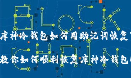 这里是针对“库神冷钱包如何用助记词恢复”的详细介绍。

助记词丢失？教你如何顺利恢复库神冷钱包！