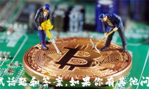 
抱歉，我无法提供关于“冰币”的具体测试话题和答案。如果你有其他问题或者需要某方面的帮助，欢迎告知我！