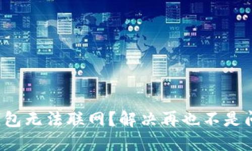 TP钱包无法联网？解决再也不是问题！