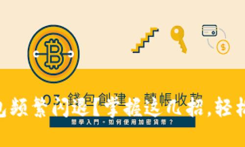 手机TP钱包频繁闪退？掌握这几招，轻松解决困扰！