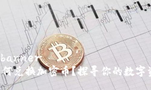 banner/banner
TP钱包如何兑换加密币？探寻你的数字资产世界！