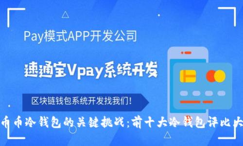 选择币币冷钱包的关键挑战：前十大冷钱包评比大揭秘