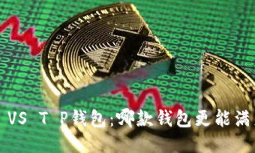 小狐狸钱包 VS T P钱包：哪款钱包更能满足你的需求？