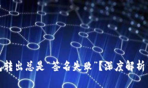 : 为什么我的TP钱包转出总是“签名失败”？深度解析背后原因与解决方案