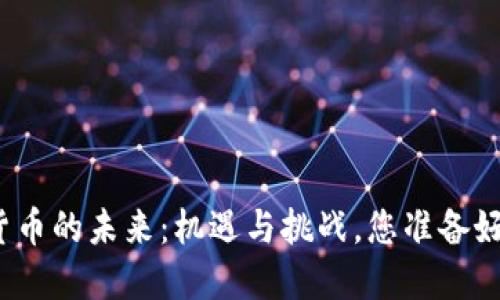 加密货币的未来：机遇与挑战，您准备好了吗？