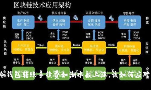 冷钱包转账手续费如潮水般上涨，该如何应对？