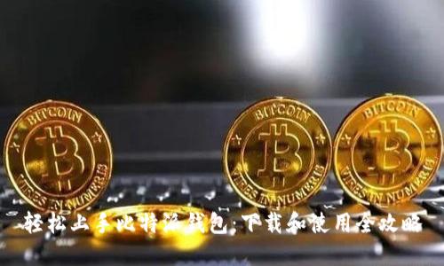 轻松上手比特派钱包：下载和使用全攻略