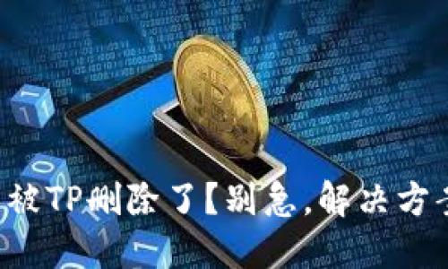 你的钱包被TP删除了？别急，解决方案在这里！