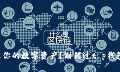 想要轻松管理你的数字资产？别错过t p钱包手机端下载！