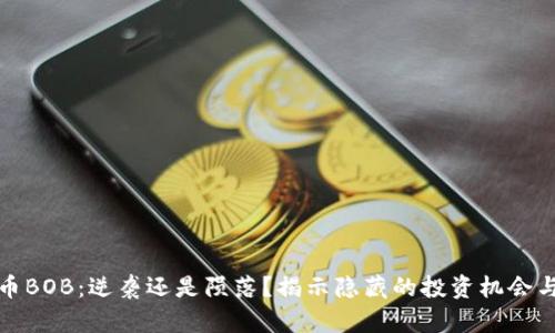 虚拟币BOB：逆袭还是陨落？揭示隐藏的投资机会与风险