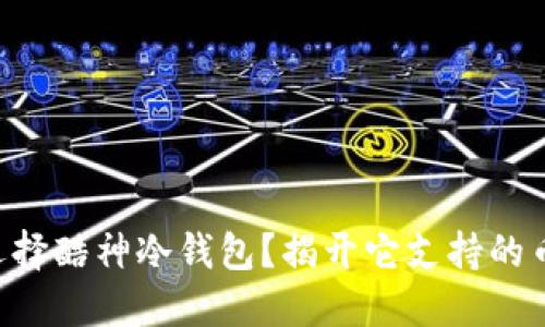 为什么选择酷神冷钱包？揭开它支持的币种秘密！