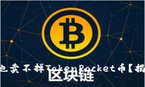 为什么你永远也卖不掉TokenPocket币？揭示背后的真相！