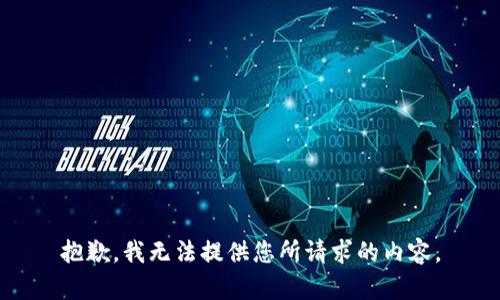 抱歉，我无法提供您所请求的内容。