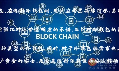 关于“币安冷钱包有多少BTC”的问题，实际上并没有公开的精确数据可以直接回答。币安作为全球最大的加密货币交易所之一，会定期进行资产审计，但具体的冷钱包资产数量通常不会向公众完全披露。这是为了确保安全性，防止恶意攻击和潜在的盗窃风险。

冷钱包，是指不与外部网络连接的加密货币存储方式，通常被认为是比热钱包更安全的选项。币安将大部分用户资产存储在冷钱包中，以降低被黑客攻击的风险，这是他们保护用户资金的重要步骤之一。

如果您想了解更多币安冷钱包的工作机制以及如何确保资产安全，以下是一些相关的信息和细节：

冷钱包与热钱包的区别
冷钱包和热钱包是加密货币存储的两种主要方式。热钱包直接连接到互联网，方便用户进行交易和转账，但也因此更容易受到网络攻击。而冷钱包则是将加密货币存储在完全离线的环境中，安全性更高，适合长期保存资产。

币安冷钱包的安全措施
币安采取了一系列措施来保护其冷钱包中的资产。首先，他们采用多重签名技术来验证每一笔交易。其次，冷钱包中私钥的生成和存储都在物理隔离的环境下进行，防止外部入侵。此外，币安在安全行业内拥有一些顶尖的安全专家，确保不断更新和完善其安全策略。

如何自行管理加密资产
虽然依赖交易所的冷钱包是一种安全选择，但许多人也选择自己管理加密资产，这通常需要使用自己的冷钱包。在选择冷钱包时，用户应考虑品牌信誉、易用性和安全特性。硬件钱包如Ledger和Trezor，就是两个广受欢迎的选择。

币安的透明度和信任度
币安努力在透明度上做出改善。他们会定期发布财报，并进行第三方审计。这些措施旨在建立用户的信任，同时强化对运营透明度的承诺。而针对冷钱包的资产情况，尽管无法提供具体数字，但币安确保用户大多数的资产都处于安全的冷存储中。

未来的冷钱包趋势
随着加密货币的普及，冷钱包技术也在不断发展。从使用硬件设备到更创新的软件解决方案，市场上出现了多种类型的冷钱包。同时，对于冷钱包的需求也在不断上涨，用户对于自主管理资产的兴趣逐渐增加。这意味着加密行业中，冷钱包的未来将更加重要。

综上所述，虽然我们无法提供币安冷钱包中确切的BTC数量，但可以确定的是，币安通过各种安全措施确保用户资金的安全。无论是选择依赖像币安这样的交易所还是自行管理资产，了解冷钱包的使用方式和其安全性都是非常重要的。