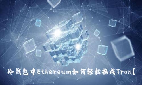 冷钱包中Ethereum如何轻松换成Tron？