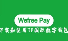 如何成功下载和使用TP国际数字钱包：详尽指南