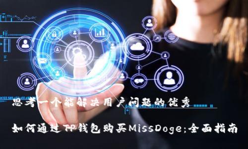 思考一个能解决用户问题的优秀

如何通过TP钱包购买MissDoge：全面指南
