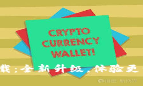 t p钱包1.3.7版本下载：全新升级，体验更流畅的数字资产管理！