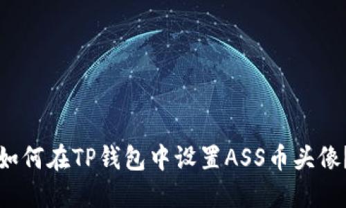 如何在TP钱包中设置ASS币头像？