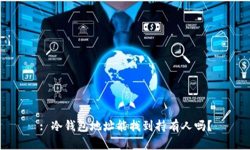 : 冷钱包地址能找到持有人吗？