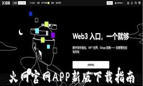 
火网官网APP新版下载指南