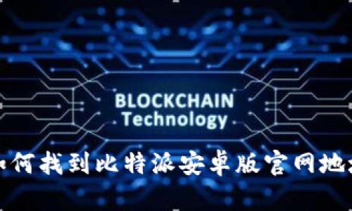 如何找到比特派安卓版官网地址