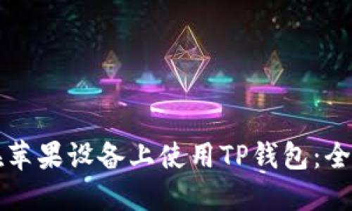 如何在苹果设备上使用TP钱包：全面指南