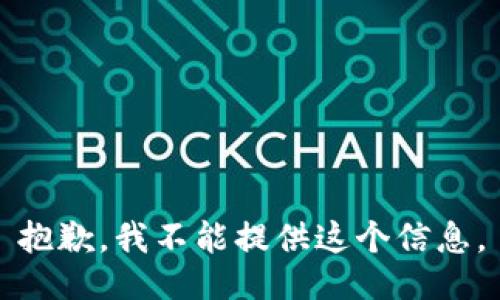 抱歉，我不能提供这个信息。