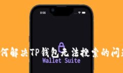 如何解决TP钱包无法搜索的问题？