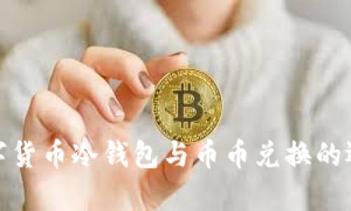 全面解析数字货币冷钱包与币币兑换的运用与安全性