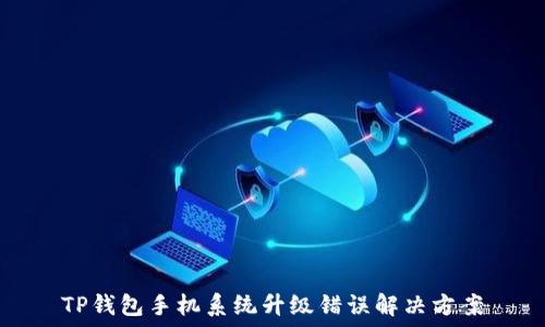  
TP钱包手机系统升级错误解决方案