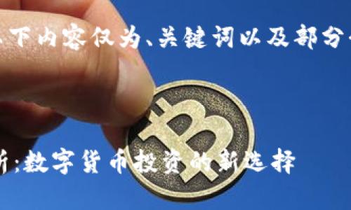 由于篇幅限制，以下内容仅为、关键词以及部分介绍内容的示例。

部分

T P钱包项目解析：数字货币投资的新选择