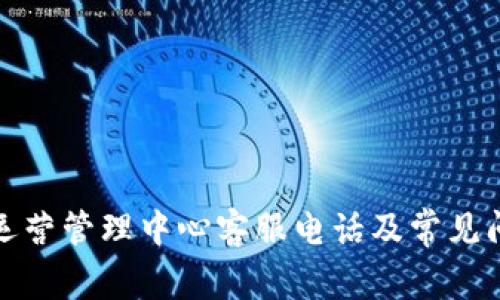 TP钱包运营管理中心客服电话及常见问题解答