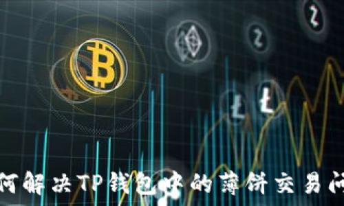   
如何解决TP钱包中的薄饼交易问题