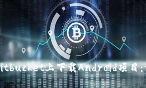 如何在Bitbucket上下载Android项目：详细指南