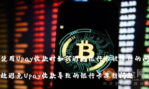 在使用Upay收款时如何避免银行卡被冻结的问题

有效避免Upay收款导致的银行卡冻结问题